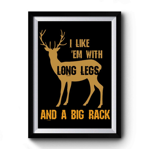 I Like Em With Long Legs And A Big Rack Funny Hunting Premium Poster