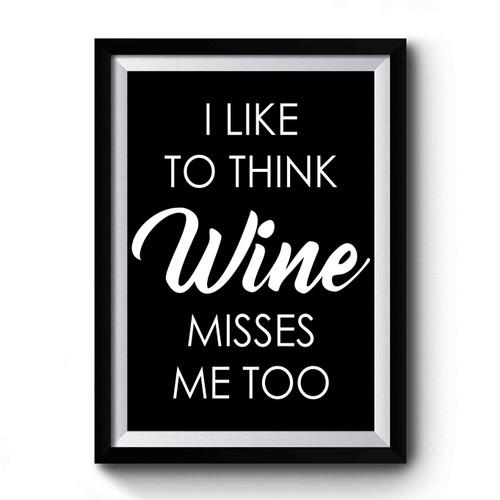I Like To Think Wine Misses Me Too Wine Lover Premium Poster