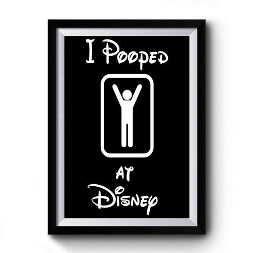I Pooped At Disney Funny Premium Poster