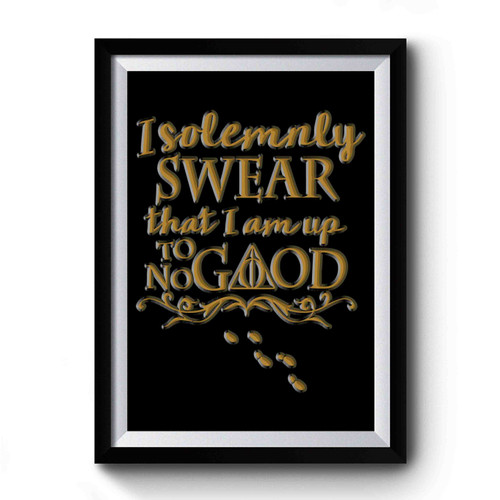 I Solemnly Swear That I Am Up To No Good 1 Premium Poster