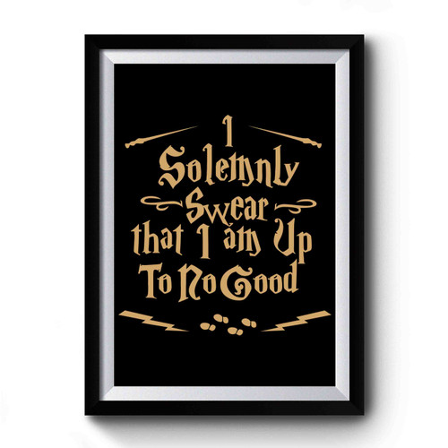 I Solemnly Swear That I Am Up To No Good Harry Potter 1 Premium Poster