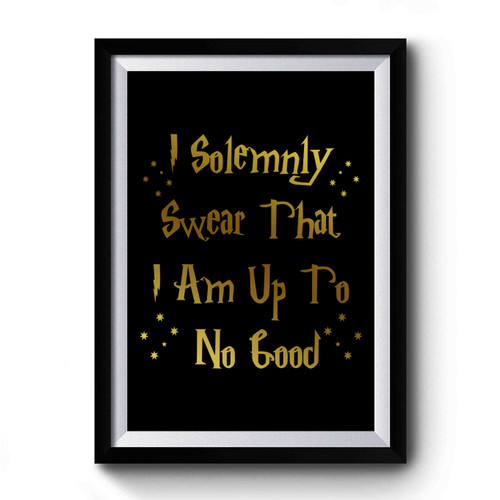 I Solemnly Swear That I Am Up To No Good Quote Premium Poster