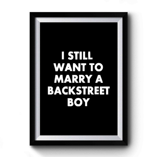 I Still Want To Marry A Backstreet Boy Premium Poster