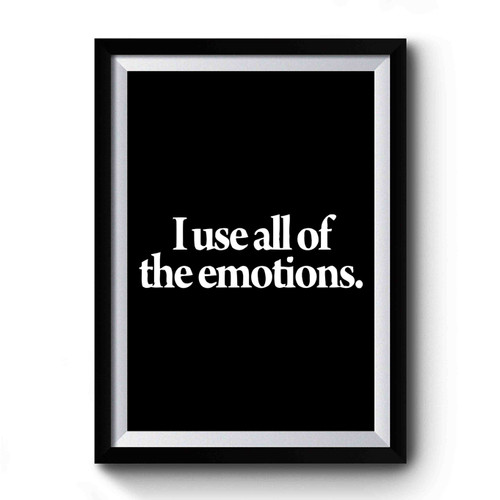 I Use All Of The Emotions Premium Poster