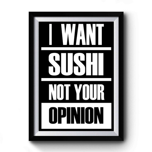 I Want Sushi Not Your Opinion Sassy Food Premium Poster