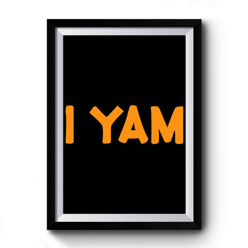 I Yam Premium Poster