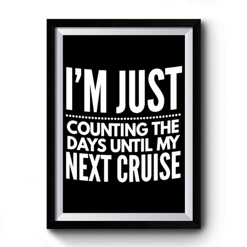 I'm Just Counting The Days Until Next Cruise Premium Poster