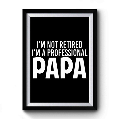 I'm Not Retired I'm A Professional Papa Premium Poster