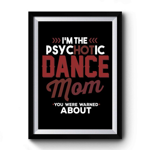 I'm The Psychotic Dance Mom Premium Poster