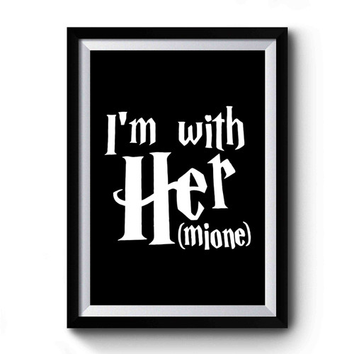 I'm With Her I'm With Hermoine Premium Poster