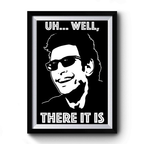 Ian Malcolm 'uh Well There It Is' Jurassic Park Premium Poster