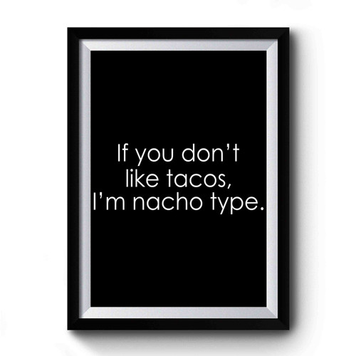 If You Don't Like Tacos I'm Nacho Type Premium Poster