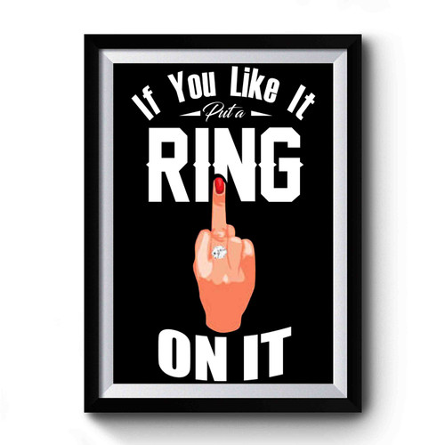 If You Like It Put A Ring On It Premium Poster