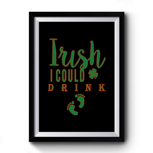 Irish I Could Drink Premium Poster