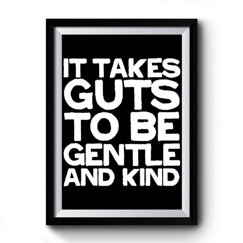 It Takes Guts To Be Gentle And Kind Premium Poster