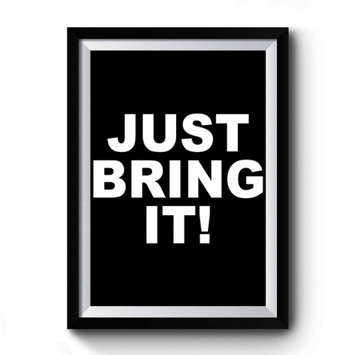 Just Bring It! Premium Poster