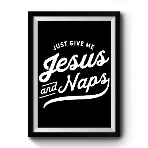 Just Give Me Jesus And Naps Premium Poster