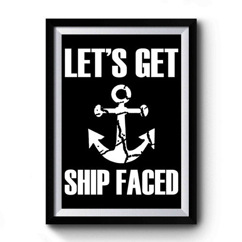 Let's Get Ship Faced Premium Poster