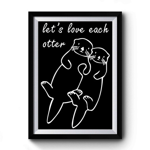 Let's Love Each Otter Premium Poster