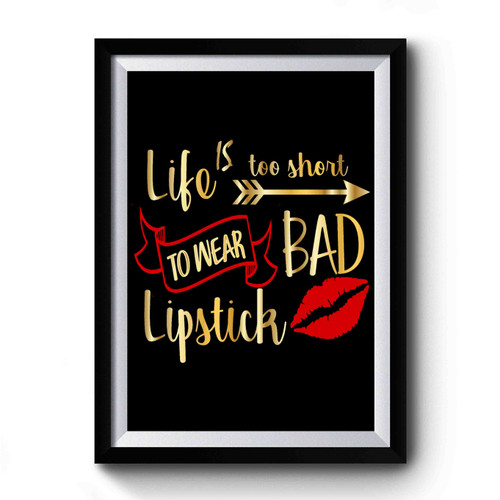 Life Is Too Short To Wear Bad Lipstick 1 Premium Poster