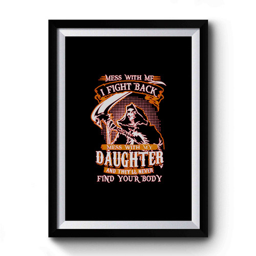 Mess With Me I Fight Back Mess With My Daughter Premium Poster