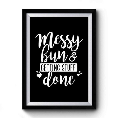 Messy Bun Getting Stuff Done Premium Poster