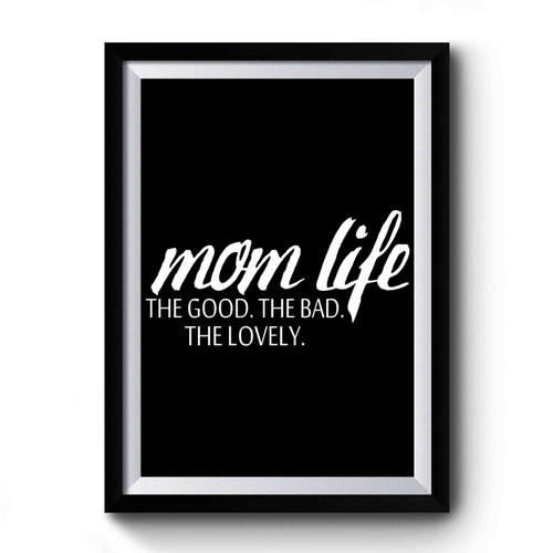 Mom Life The Good The Bad The Lovely Premium Poster