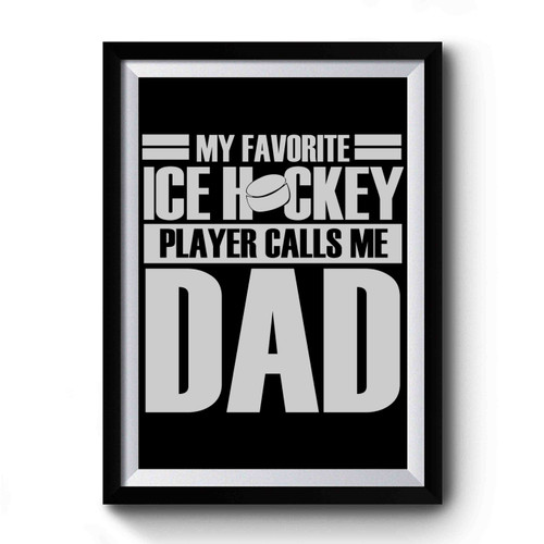 My Favorite Ice Hockey Player Calls Me Dad Premium Poster