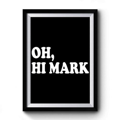 Oh, Hi Mark Meme Premium Poster