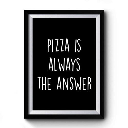 Pizza Is Always The Answer Premium Poster