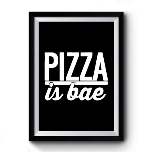 Pizza Is Bae Funny Pizza Premium Poster