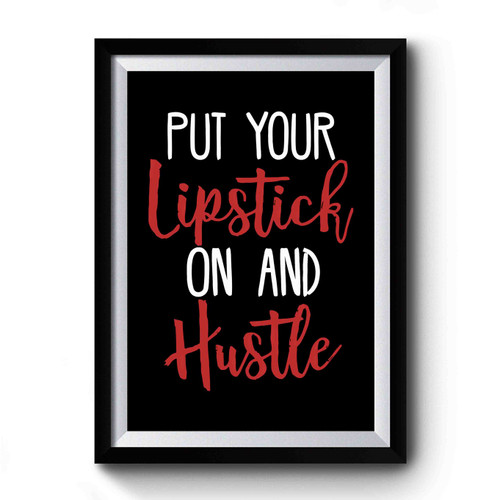 Put Some Lipstick On And Hustle Premium Poster