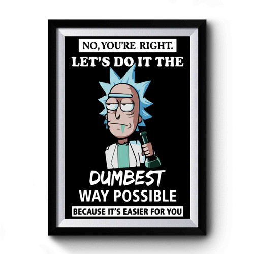 Rick And Morty You're Right Let's Do It The Dumbest Way Possible Premium Poster