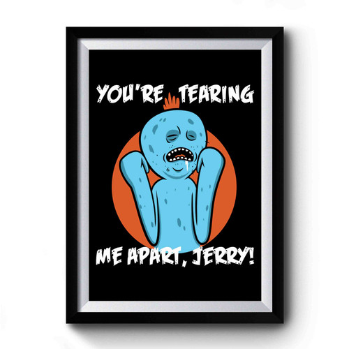 Rick And Morty Youre Tearing Me Appart Jerry Premium Poster