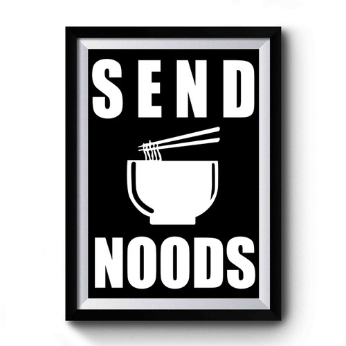 Send Noods Noodles Funny Premium Poster
