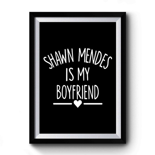 Shawn Mendes Is My Boyfriend Premium Poster