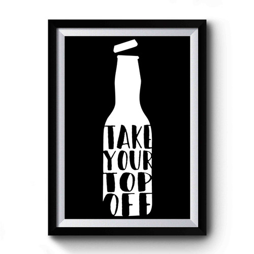 Take Your Top Off Premium Poster