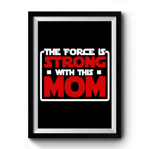 The Force Is Strong With This Mom Premium Poster