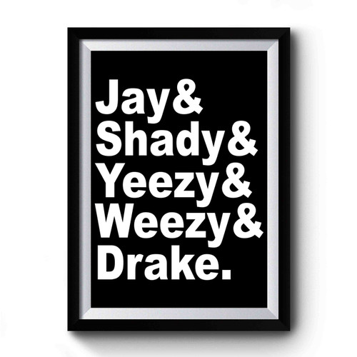 The Greatest Rappers Today At Least Jay, Shady, Yeezy, Weezy And Drake Premium Poster