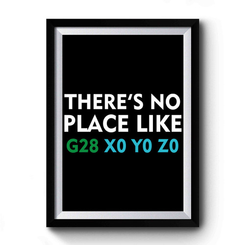 There's No Place Like Home G28 X0 Y0 Z0 Premium Poster