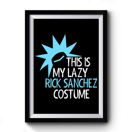 This Is My Lazy Rick Sanchez Costume Premium Poster