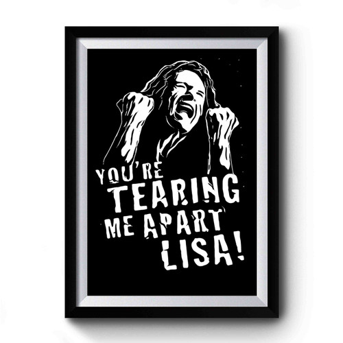 Tommy Wiseau The Room Youre Tearing Me Apart Lisatommy Wiseau The Room Youre Tearing Me Apart Lisa Premium Poster