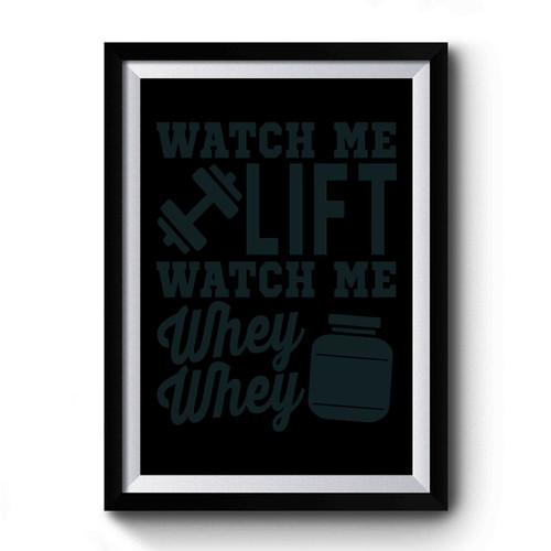 Watch Me Lift Watch Me Whey Whey Premium Poster