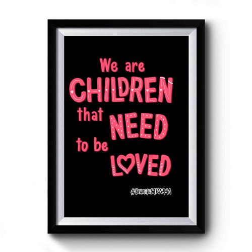 We Are Children That Need To Be Loved What About Us Pink Beautiful Trauma Song Lyrics Premium Poster