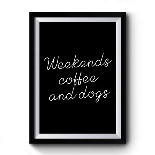 Weekend Coffee And Dogs Funny Dog Premium Poster