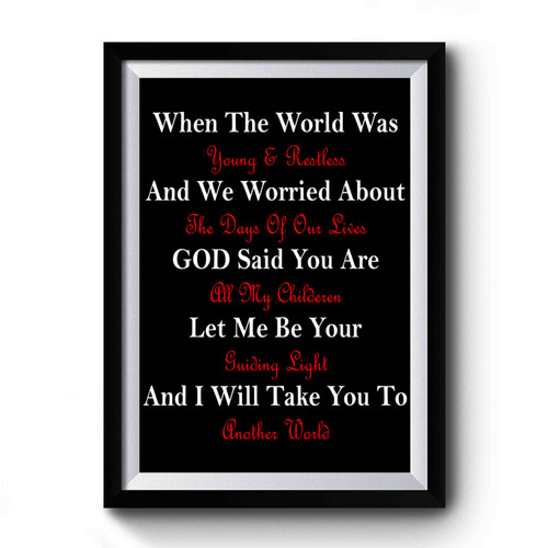 When The World Was Young & Restless And We Were Worried About The Days Of Our Lives Premium Poster