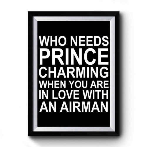 Who Needs Prince Charming When You Are In Love With An Airman Premium Poster