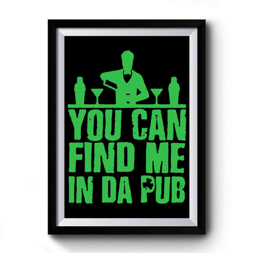 You Can Find Me In Da Pub St. Patrick's Day Premium Poster