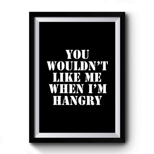 You Wouldn't Like Me When I'm Hangry Premium Poster