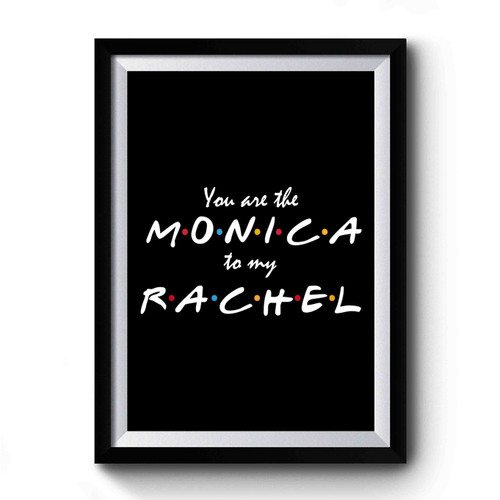 You're The Monica To My Rachel Friends Tv Show Premium Poster